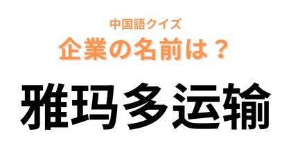 中国語で【雅玛多运输】と表す企業の名前は？欲しいものがすばやく手に届くサービス！