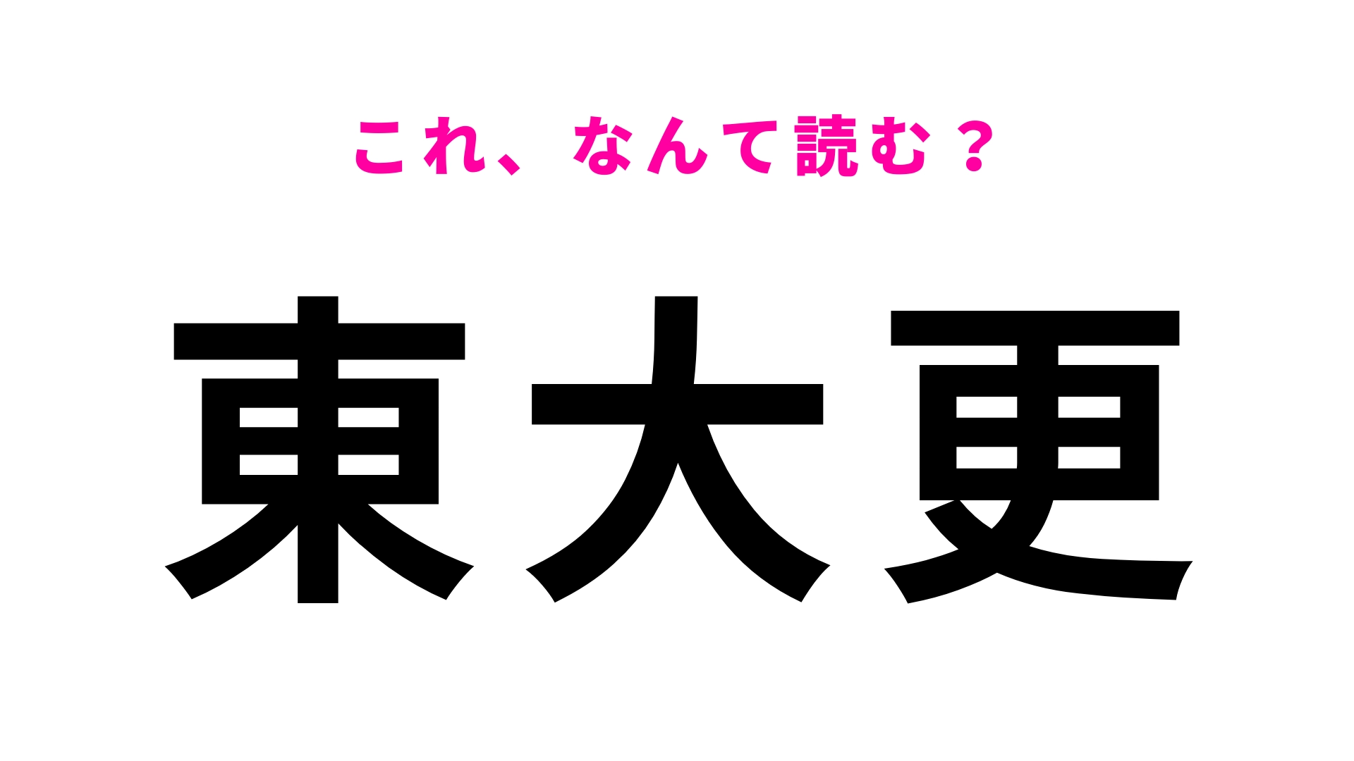 【漢字クイズ】「東大更」はなんて読む？「更」に苦戦する人多数！