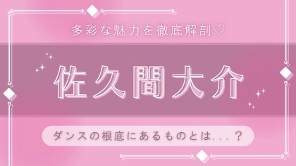 ダンスに対しては“楽しい”という気持ちしかない♡【佐久間大介】が語る「アイドルの才能」とは？