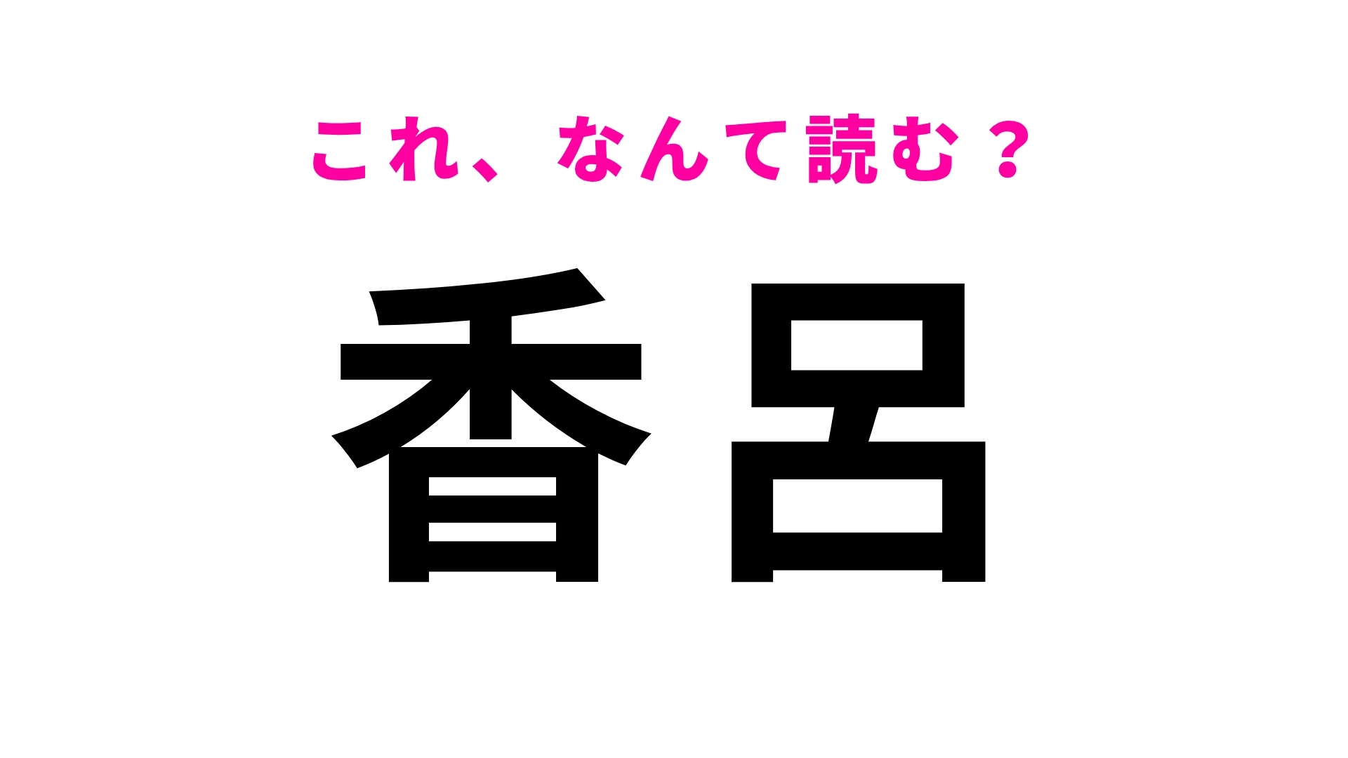 【漢字クイズ】「香呂」はなんて読む?最初の文字から間違える?