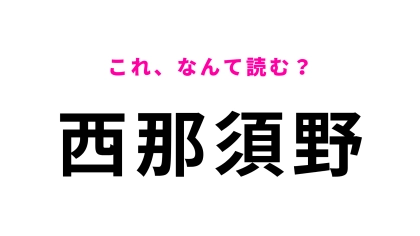 「西那須野」はなんて読む？さすがに正解したい…！
