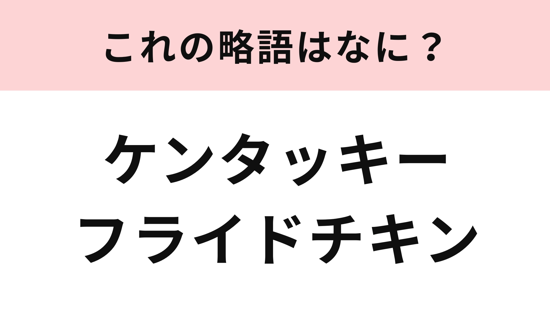 「ケンタッキーフライドチキン」の略語は？意外と難しいかも...！