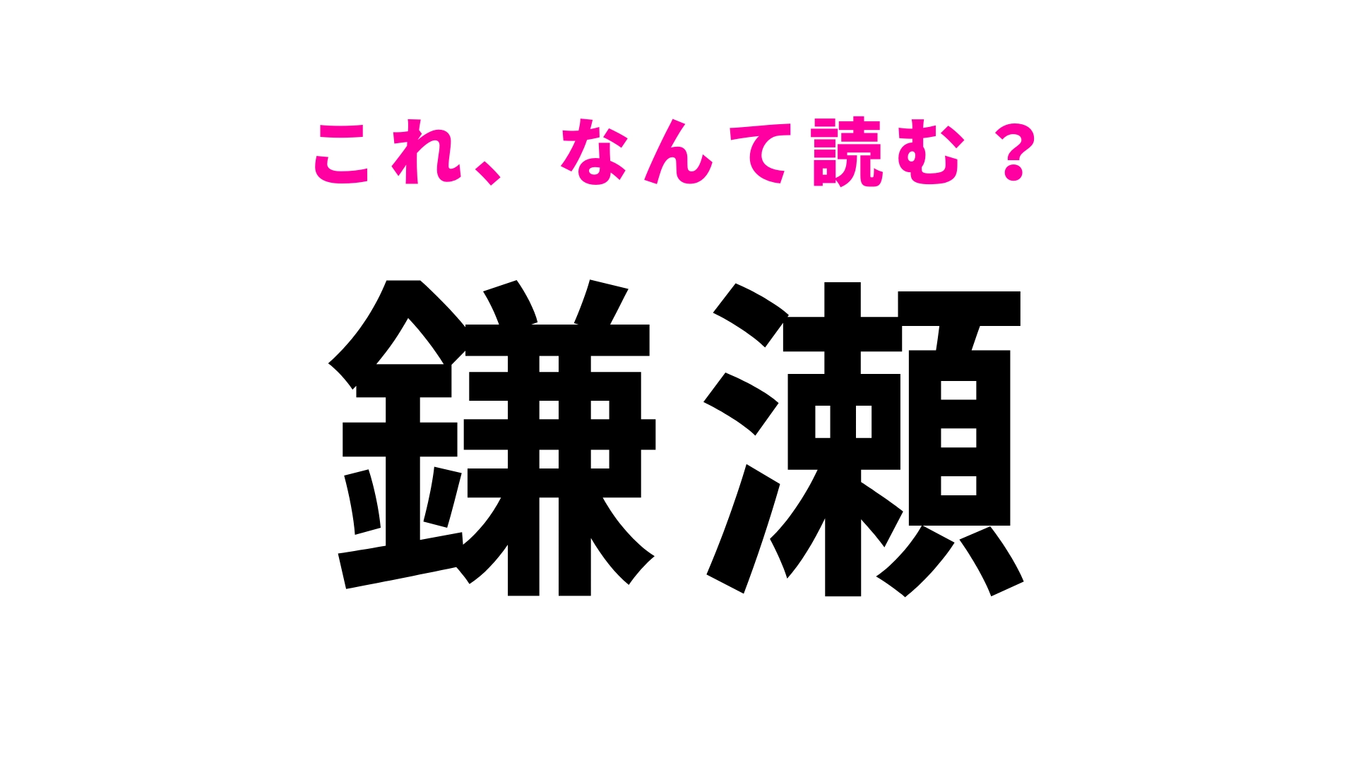 【漢字クイズ】「鎌瀬」はなんて読む?さすがに簡単すぎる...?
