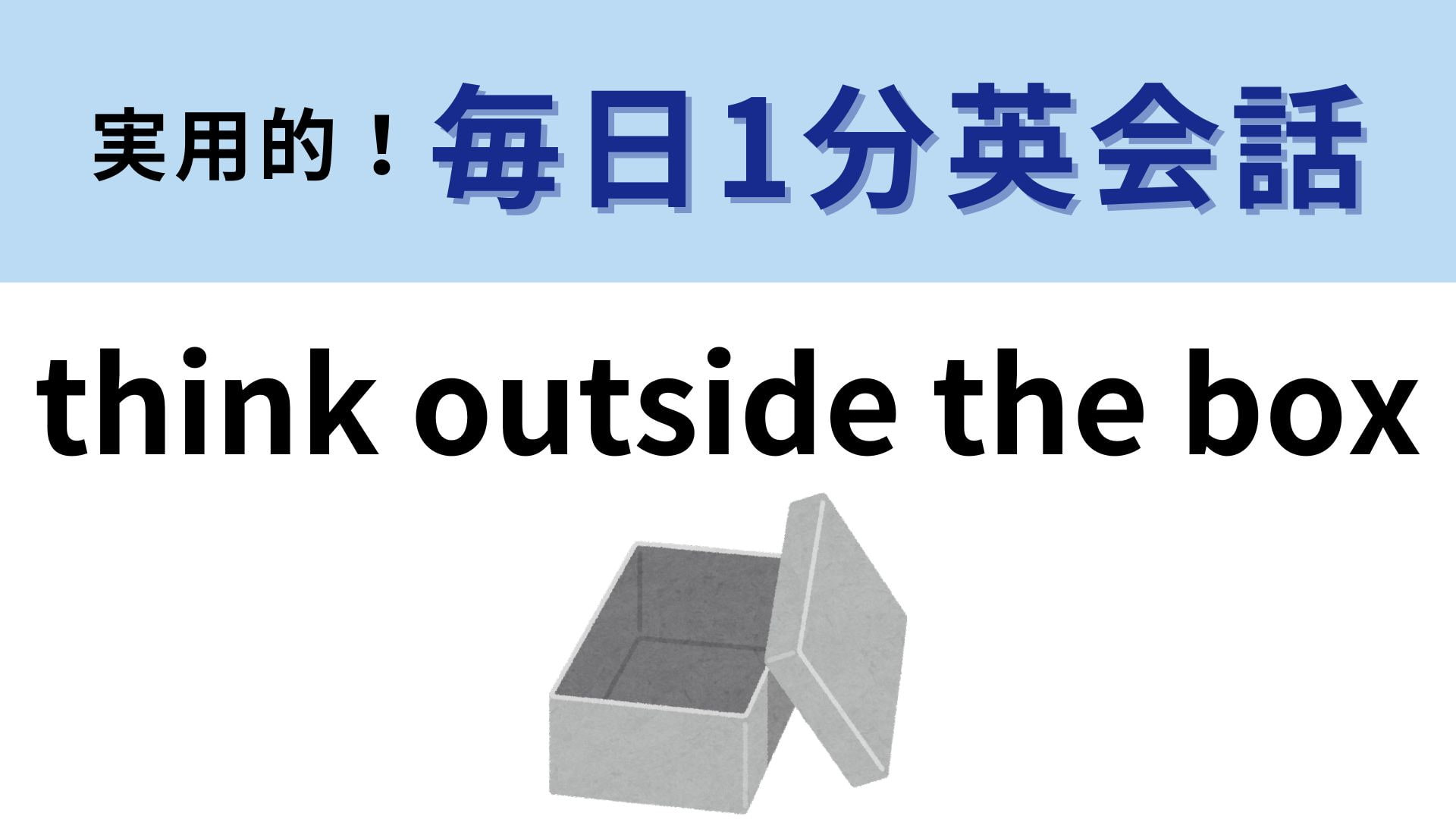 「think outside the box」の意味は？答えを確認してみて！【1分英会話】
