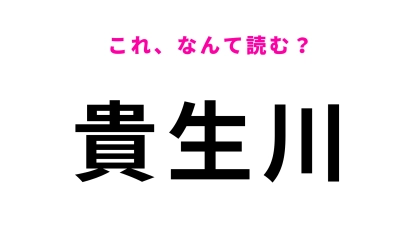 「貴生川」はなんて読む？「生」の読み方に要注意です…！