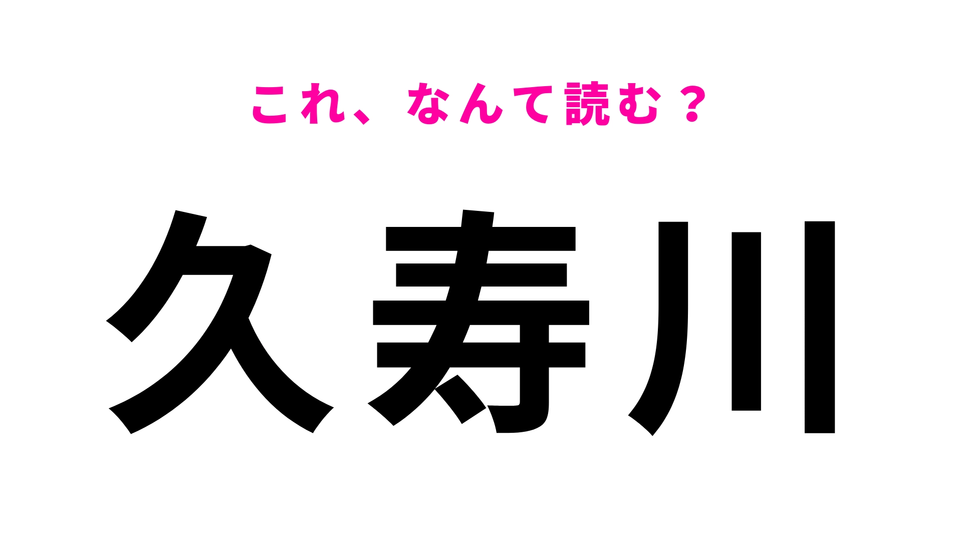 【漢字クイズ】「久寿川」はなんて読む？「寿」に苦戦する…！
