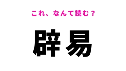 【漢字クイズ】「辟易」はなんて読む？しりごみすることを表します！