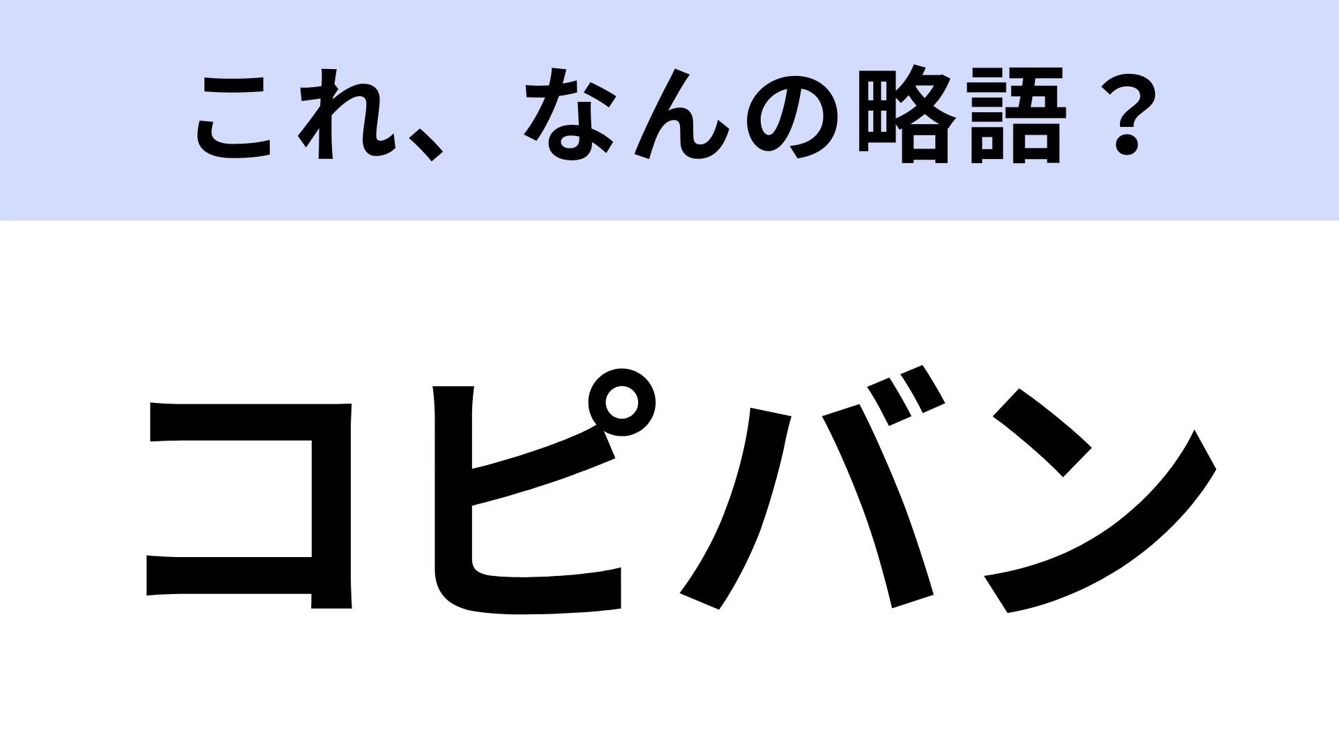 【略語クイズ】「コピバン」はなんの略?学生時代に聞く言葉!