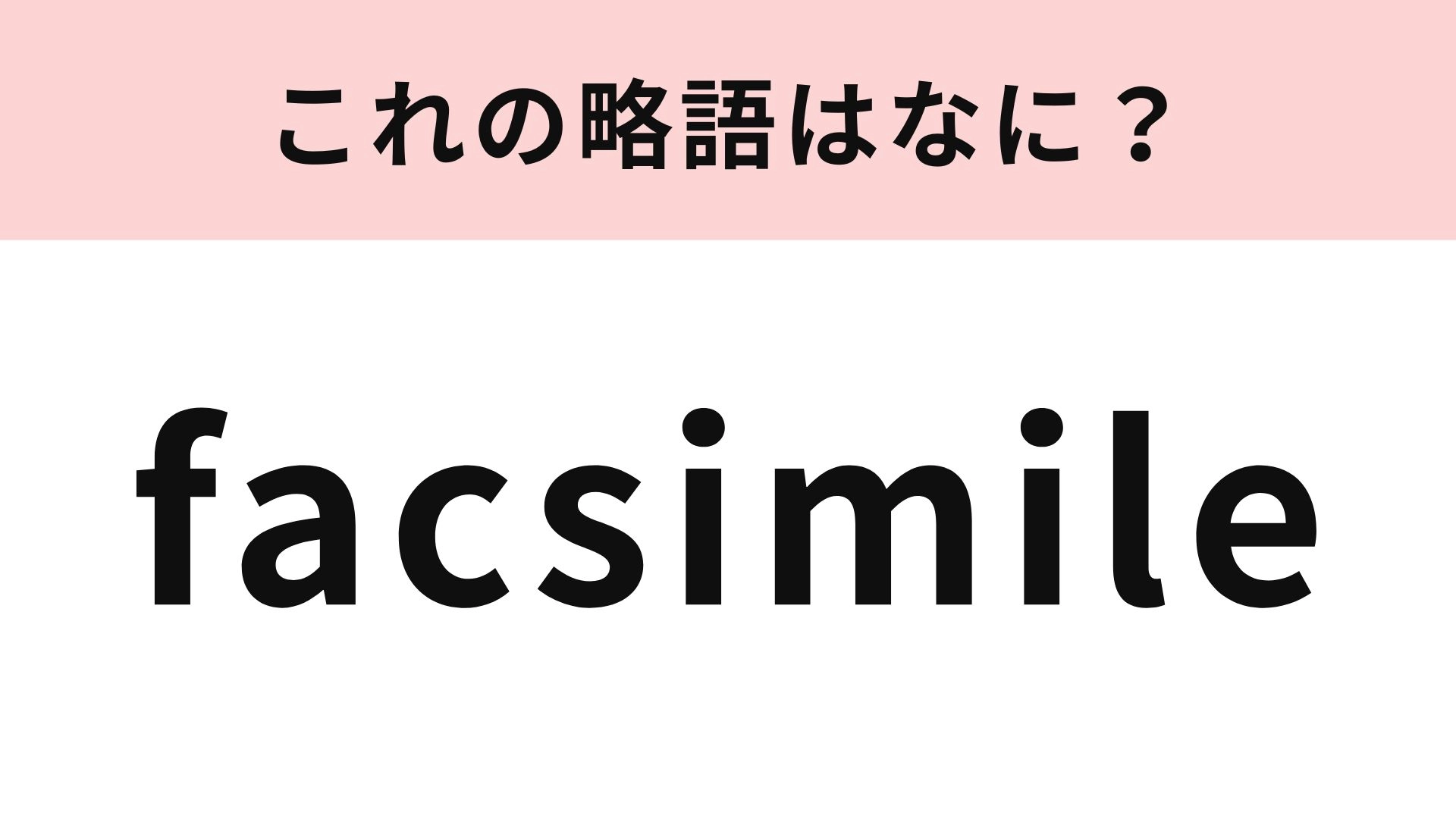 「facsimile」の略語は？読み方がわかれば答えられるはず...！