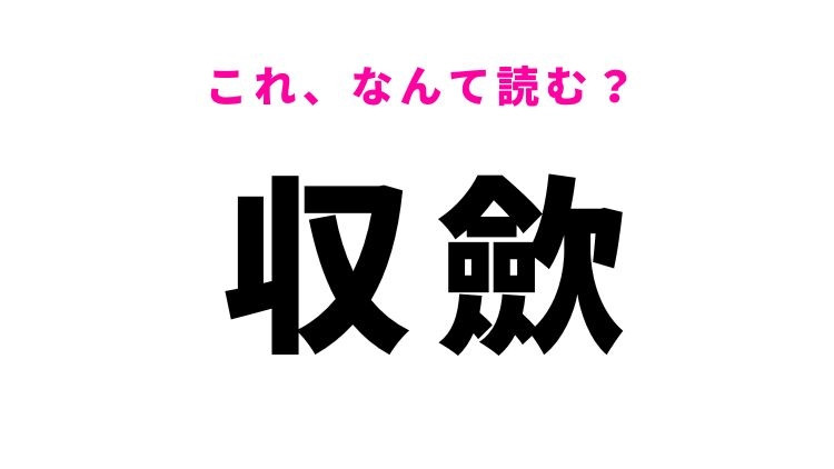 【収歛】はなんて読む？縮むことを意味する難読漢字！