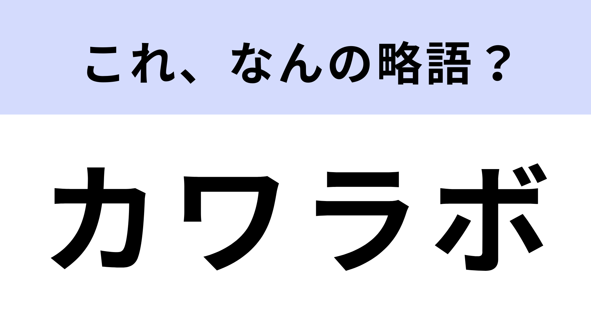 「カワラボ」はなんの略？ヒットソング連発の女の子たち♡【略語クイズ】