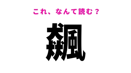 【漢字クイズ】「飆」はなんて読む？自然現象を表す難読漢字！