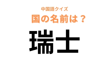 中国語で【瑞士】と表す国名は？山脈が有名なヨーロッパの国...！