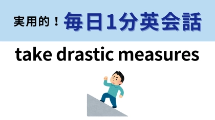「take drastic measures」の意味は？単語の意味を想像してみて！【1分英会話】