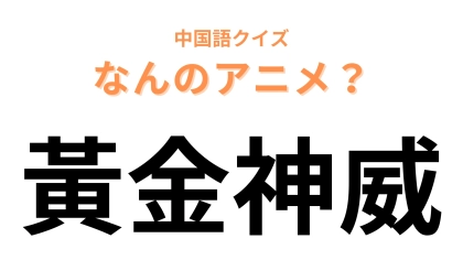 中国語で【黃金神威】と表す日本のアニメは？“神威”はアイヌ語が由来！