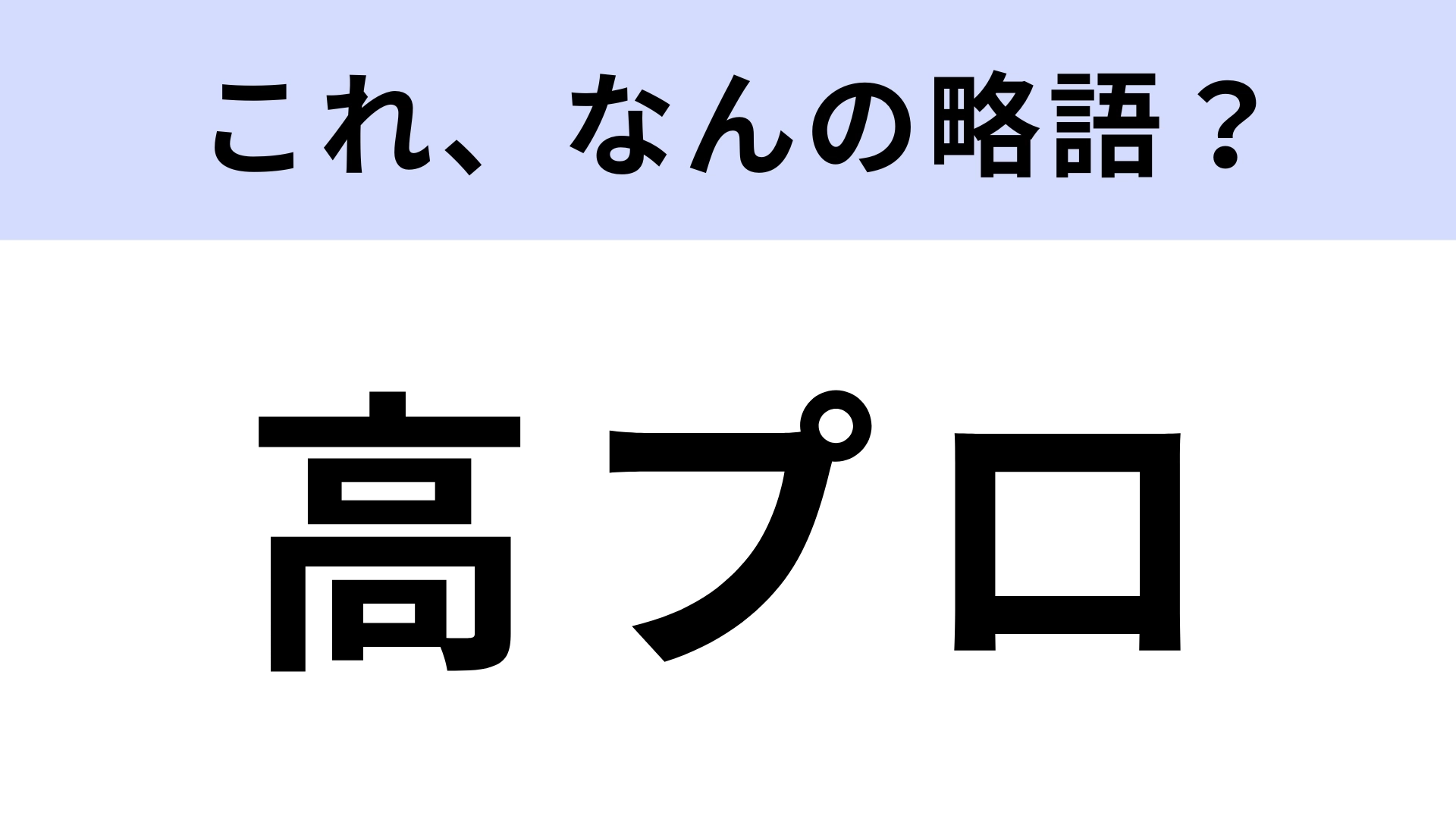 「高プロ」はなんの略？かなり難しい問題です！【略語クイズ】