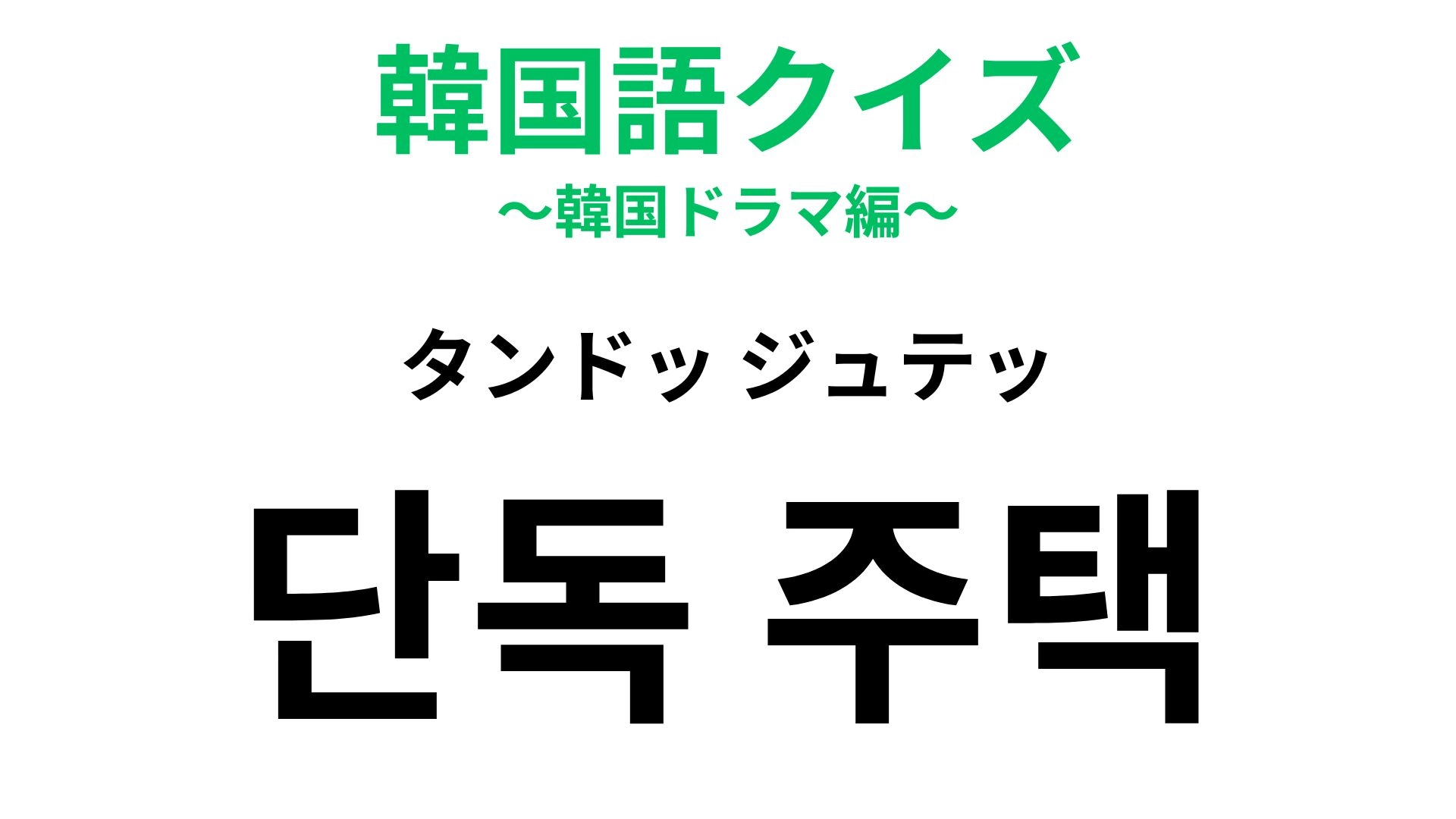 【韓国語クイズ】「단독 주택(タンドッ ジュテッ)」の意味は?何秒で答えられるかな!