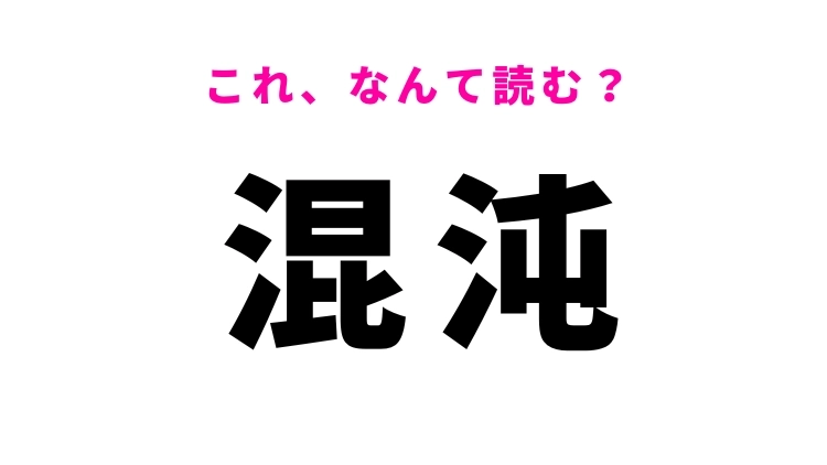【混沌】はなんて読む？無秩序な状態を表す漢字