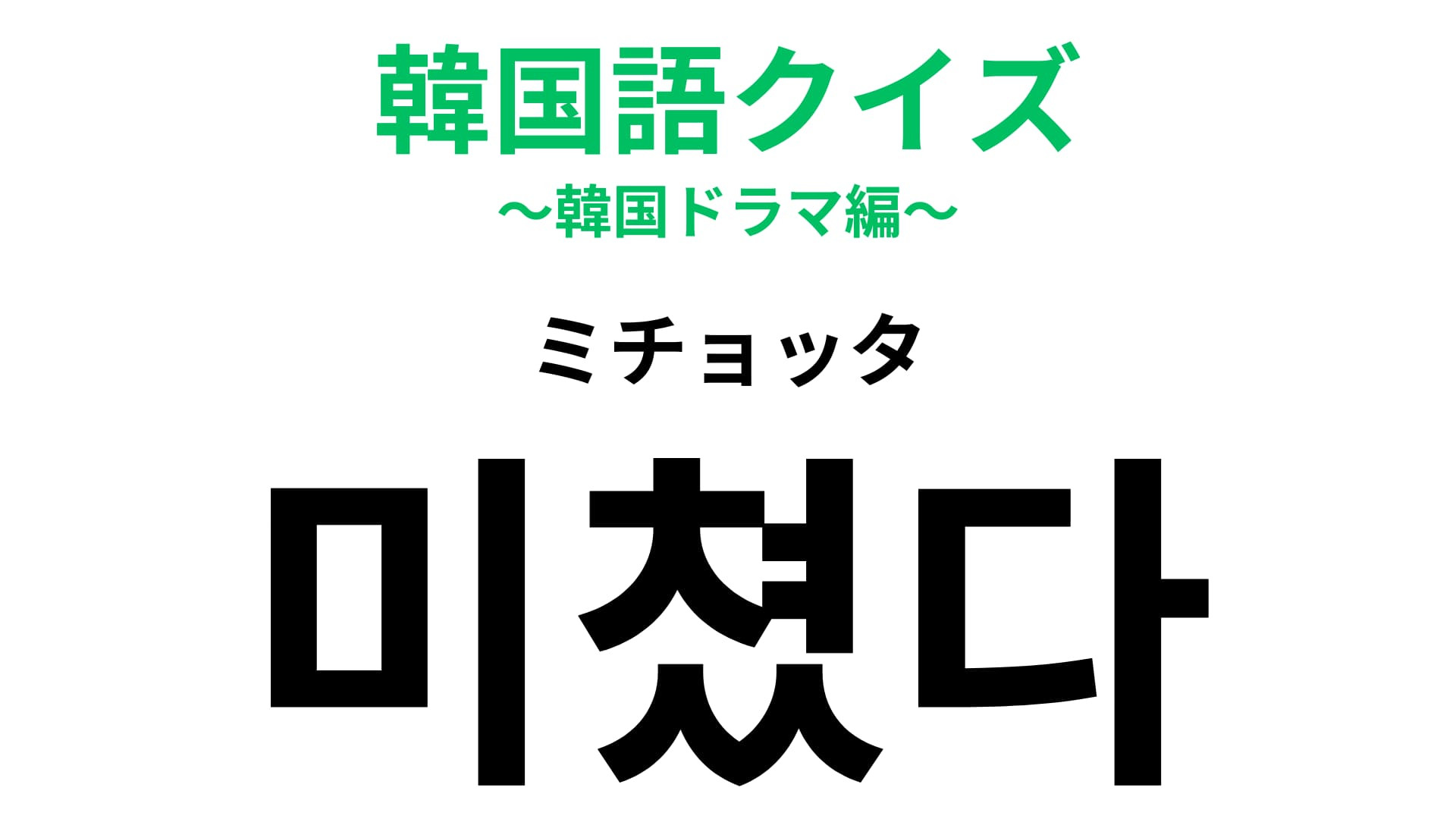 「미쳤다（ミチョッタ）」の意味は？若者がよく使う便利なスラングのこと！【韓国語クイズ】