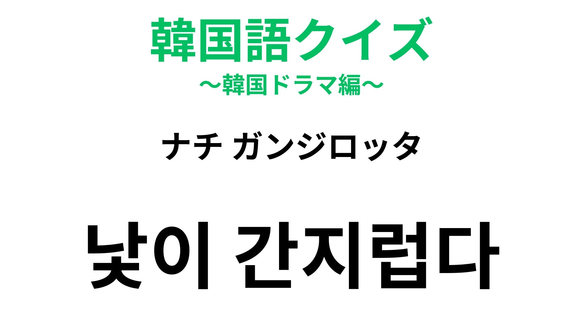 【韓国語クイズ】「낯이 간지럽다(ナチ ガンジロッタ)」の意味は?体の感覚を使った表現!