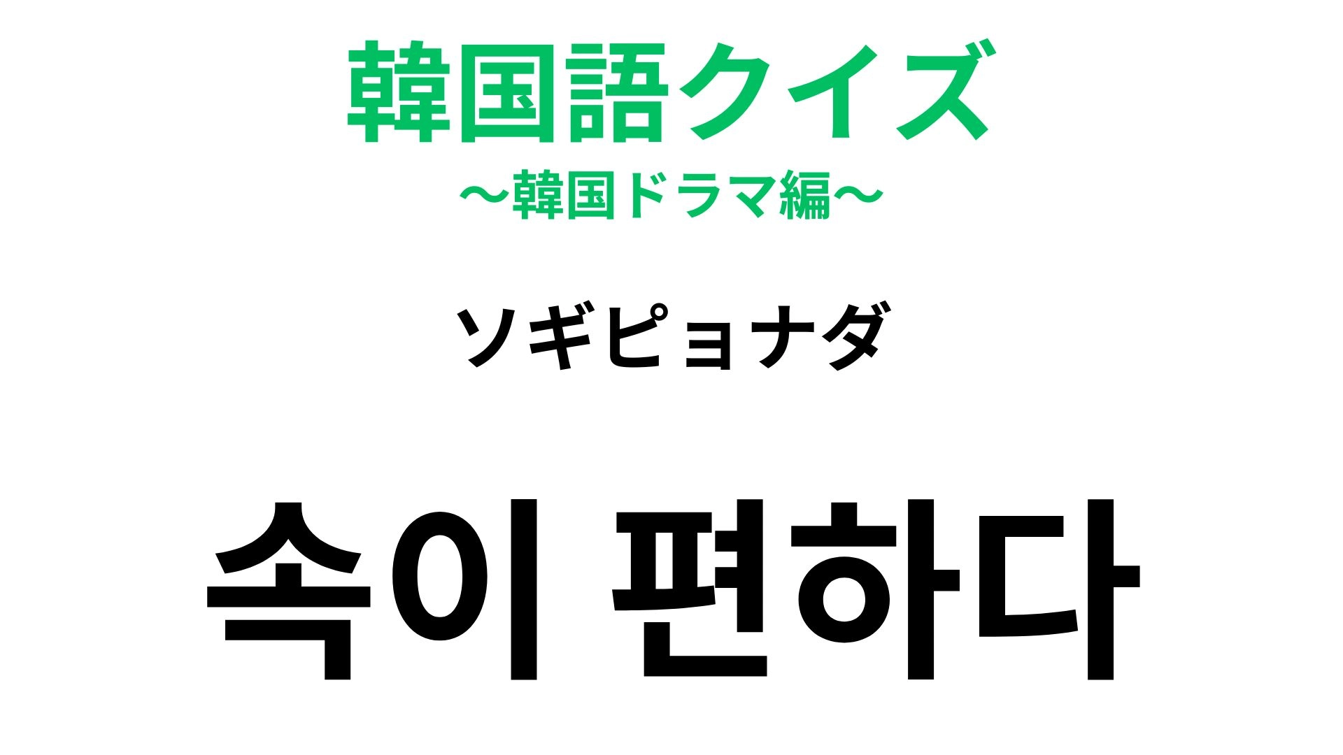 【韓国語クイズ】「속이 편하다（ソギピョナダ）」の意味は？体のなかに関わる表現！