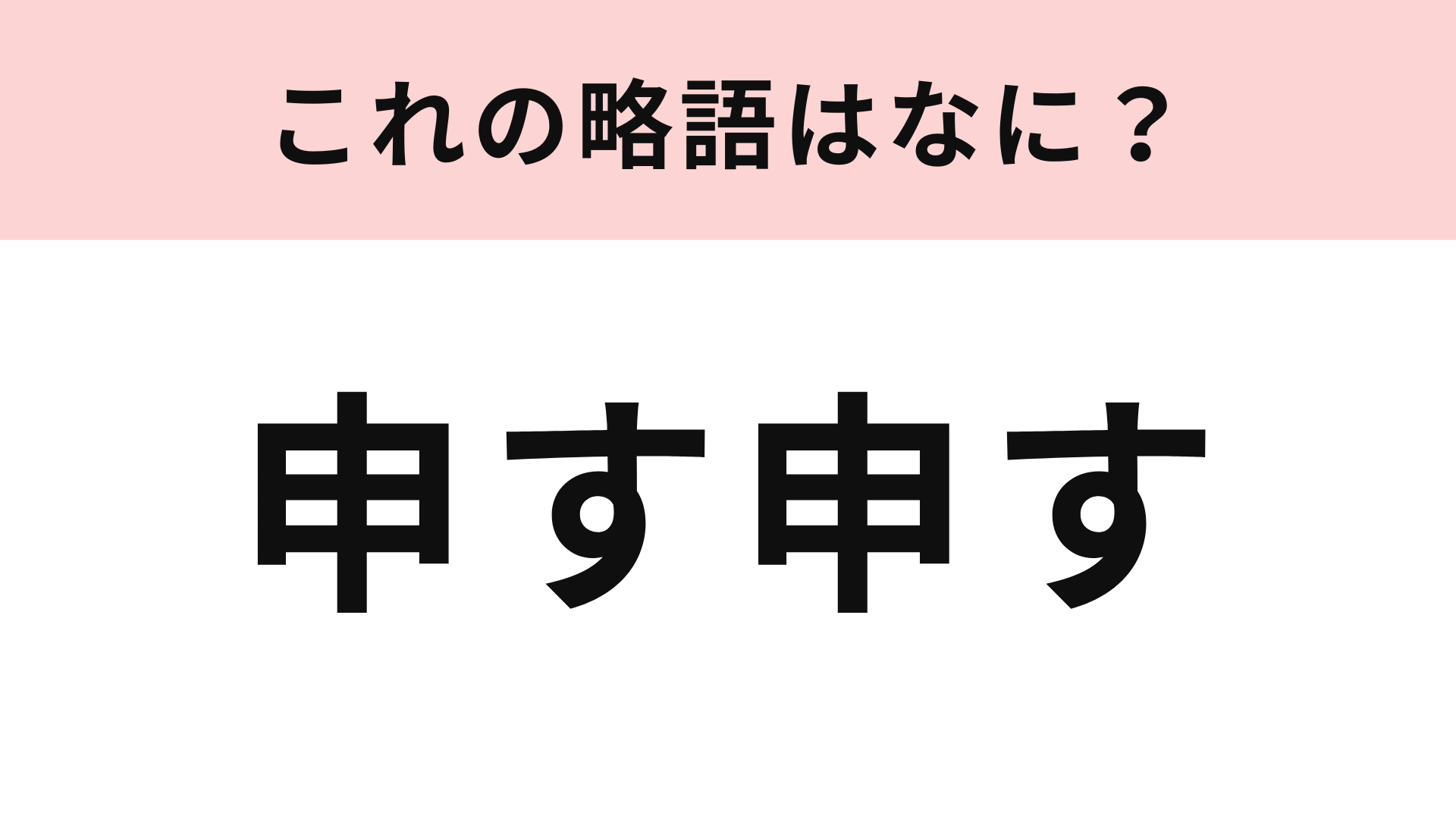 「申す申す」の略語は？声に出してみると答えがわかるかも！