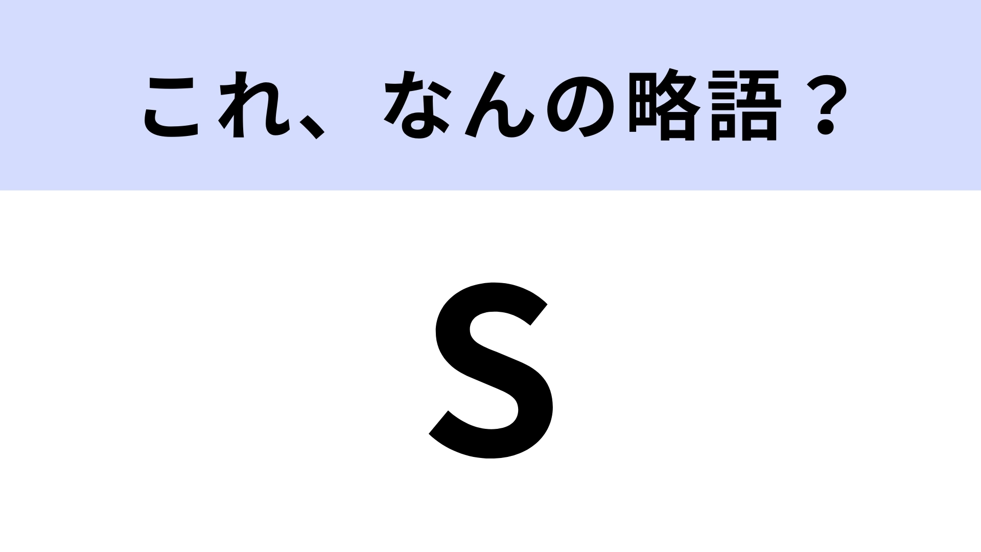 「S」はなんの略?ある性格を表す言葉【略語クイズ】