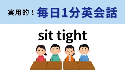 「sit tight」の意味は？直訳すると「体をぎゅっと縮めて座る」だけど…？【1分英会話】