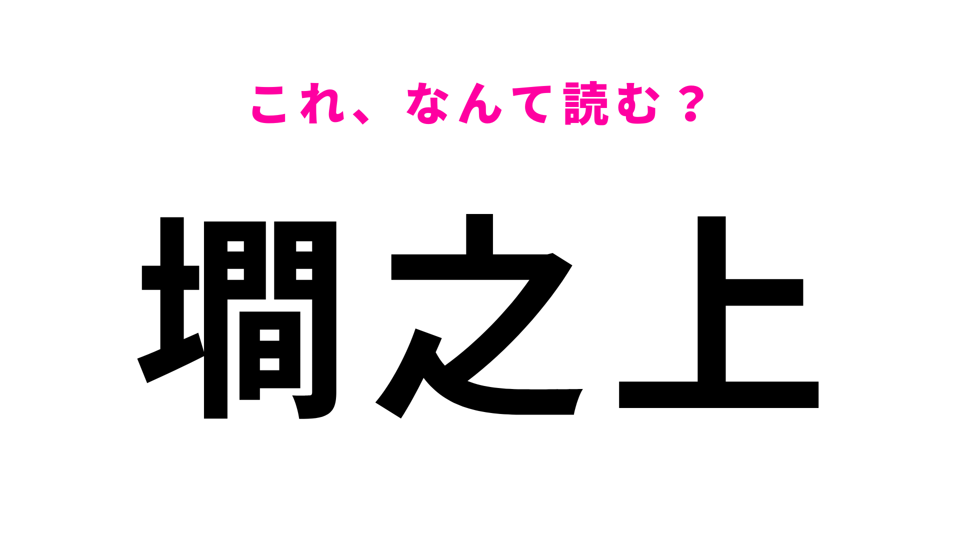 「墹之上」はなんて読む？答えはひらがな5文字の地名！