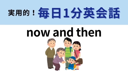 「now and then」の意味は？まずは直訳してみるとわかるかも…！【1分英会話】