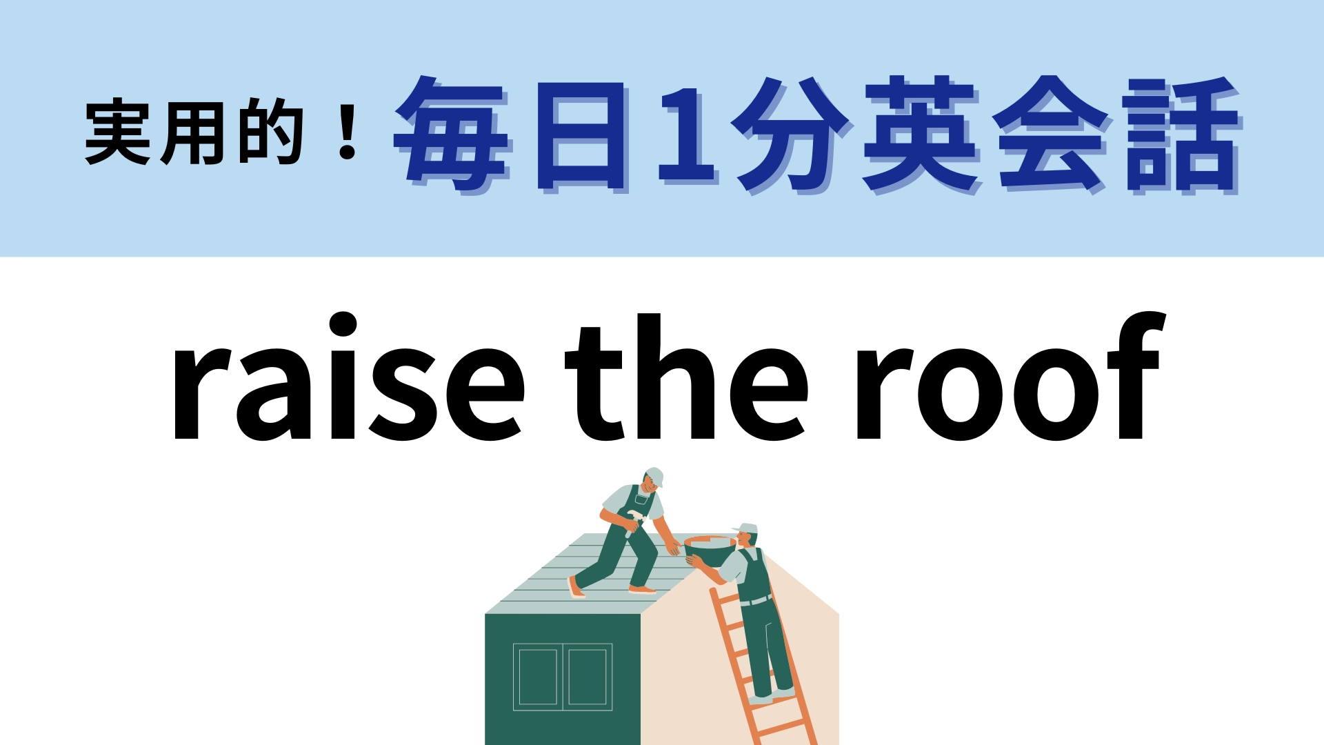 「raise the roof」の意味は？それぞれの単語の意味を想像してみて！【1分英会話】