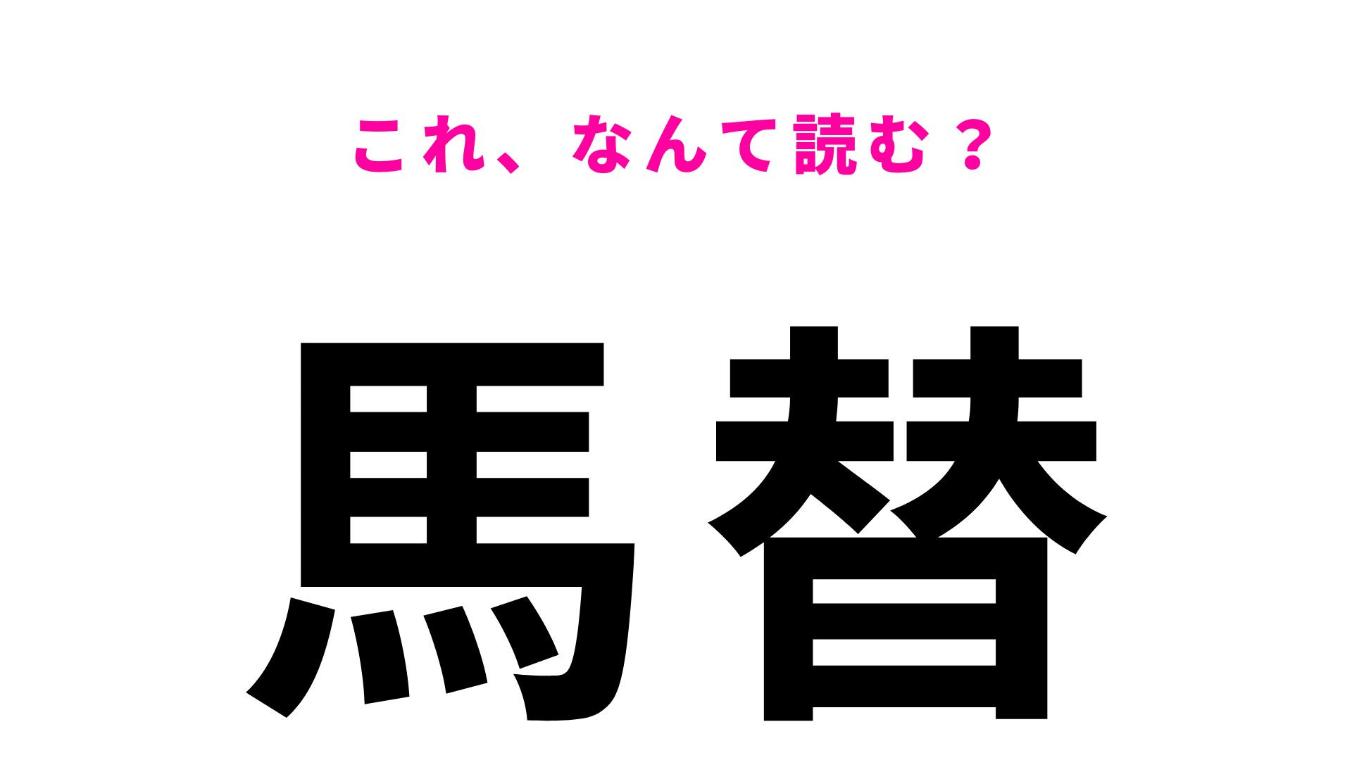 【漢字クイズ】「馬替」はなんて読む？“うまがえ”ではありません！