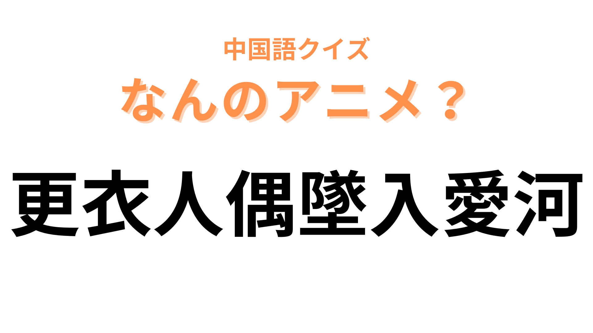 中国語で【更衣人偶墜入愛河】と表す日本のアニメは？「更衣人偶」がわかれば簡単かも！？