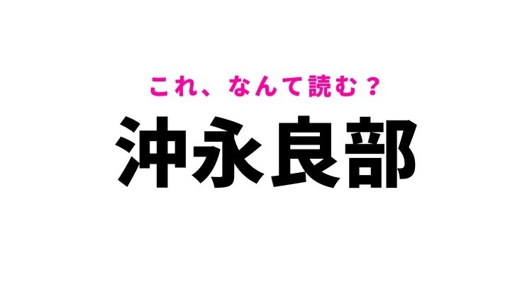 【沖永良部】はなんて読む？鹿児島県の地名！