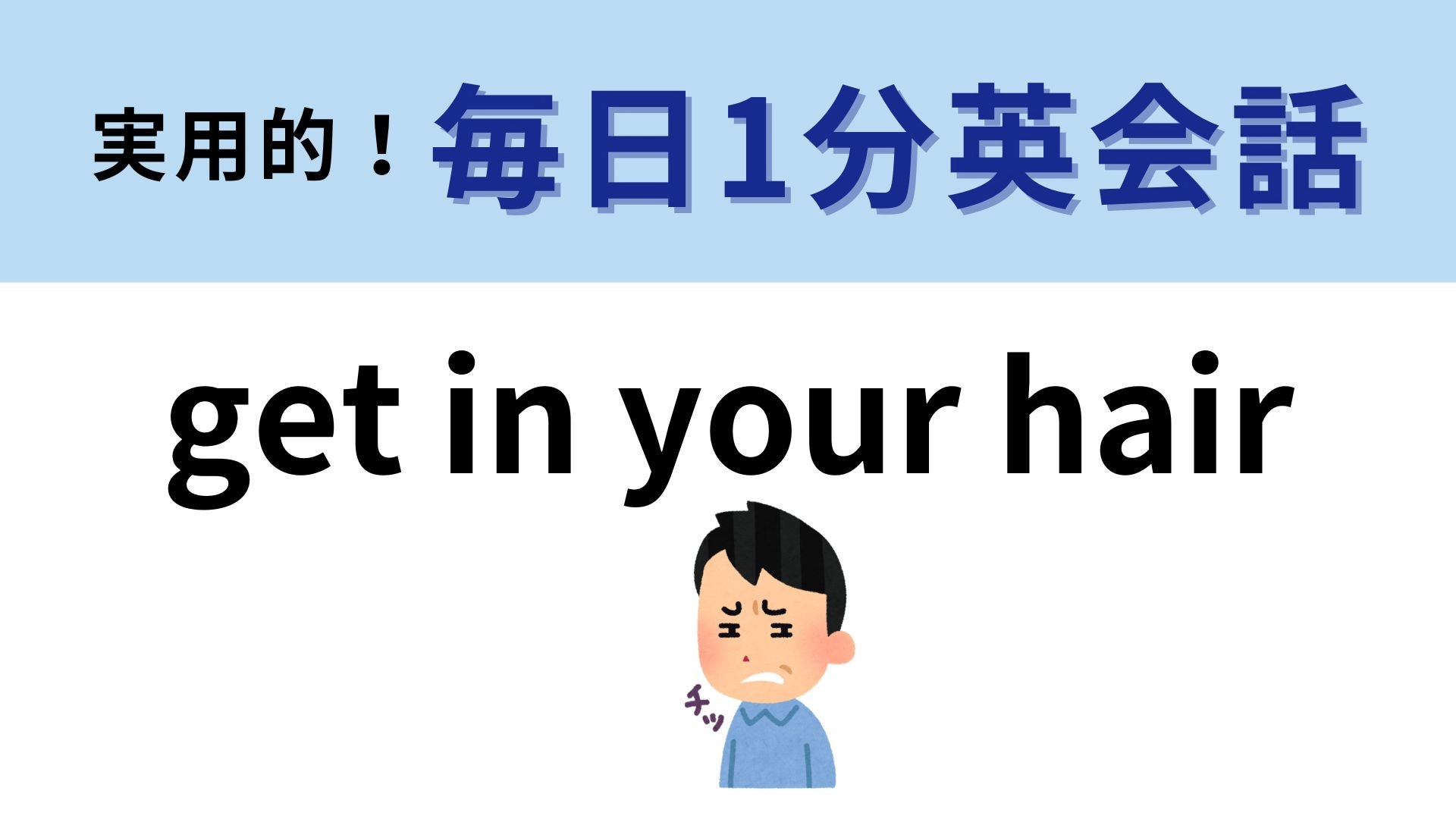 「get in your hair」の意味は？答えは、「髪の毛を～」ではありません...！【1分英会話】