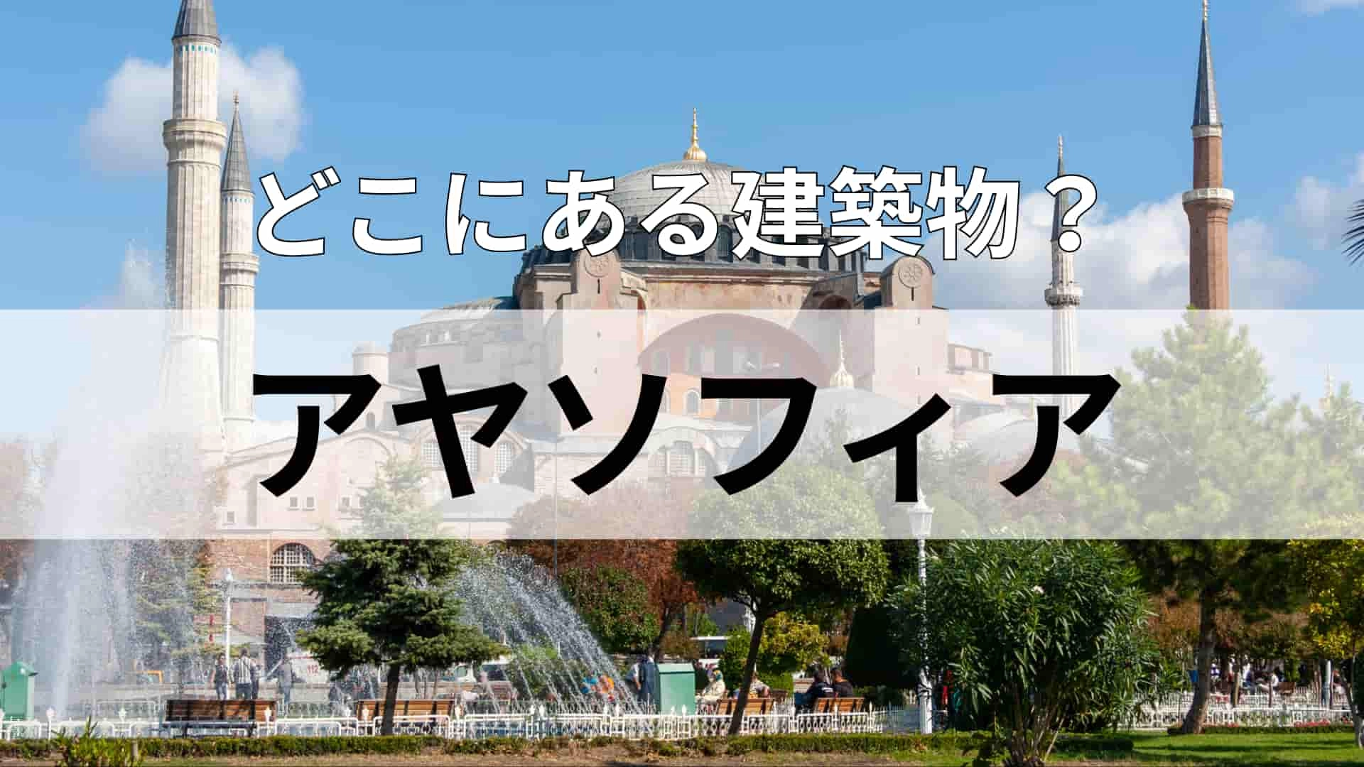 「アヤソフィア」どこにある建物？日本との時差は6時間！
