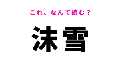 【漢字クイズ】「沫雪」はなんて読む？きれいな自然現象の名前