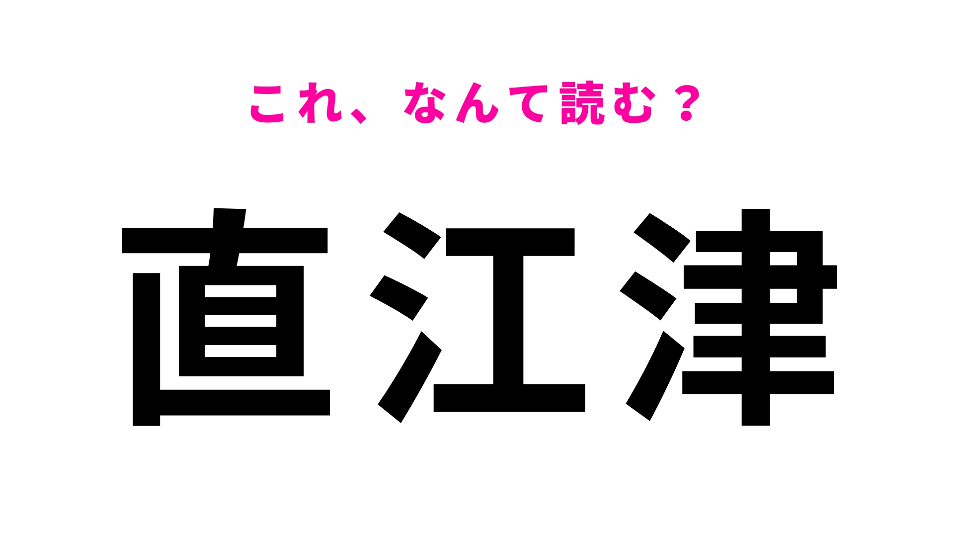 【漢字クイズ】「直江津」はなんて読む？シンプルだけど一瞬迷う！