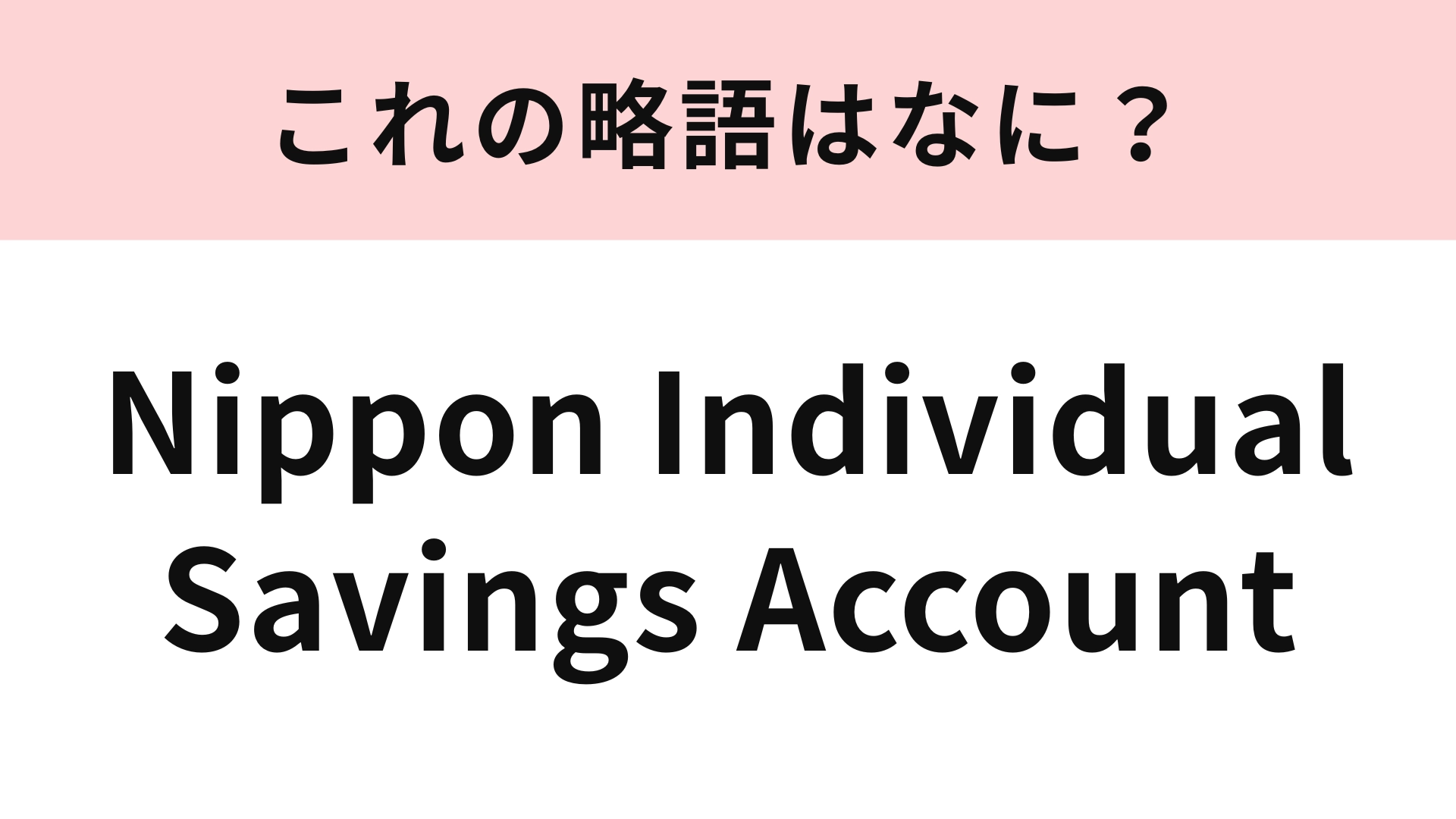 「Nippon Individual Savings Account」の略語は？投資に関する言葉です！