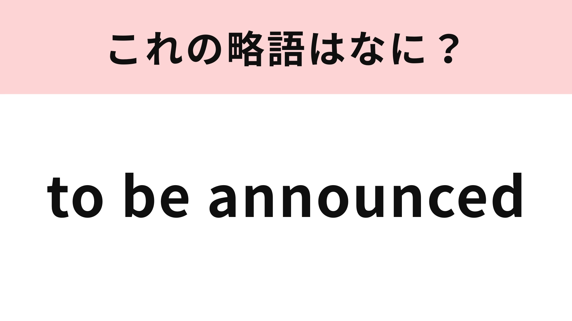 【略語クイズ】「to be announced」の略語は？ビジネスマンなら知っておきたい！