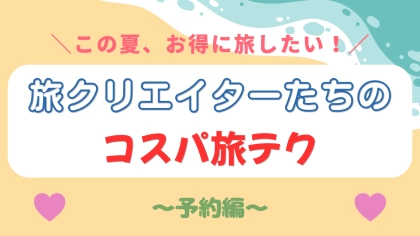 【格安旅行】旅クリエイターに聞いた！コスパ重視の「予約テク」を特別にご紹介♡