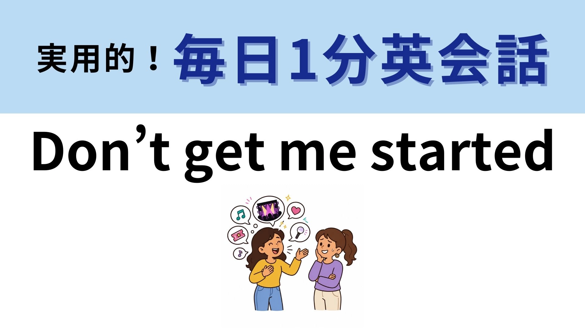 「Don’t get me started」の意味は?「私に始めさせないで」ってどういう意味!?【1分英会話】