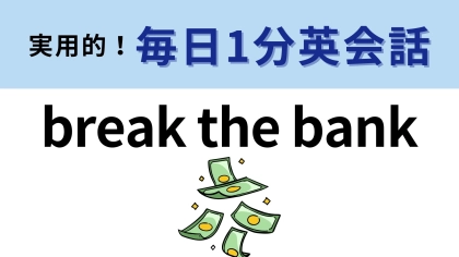 「break the bank」の意味は？単語から予想してみて！【1分英会話】