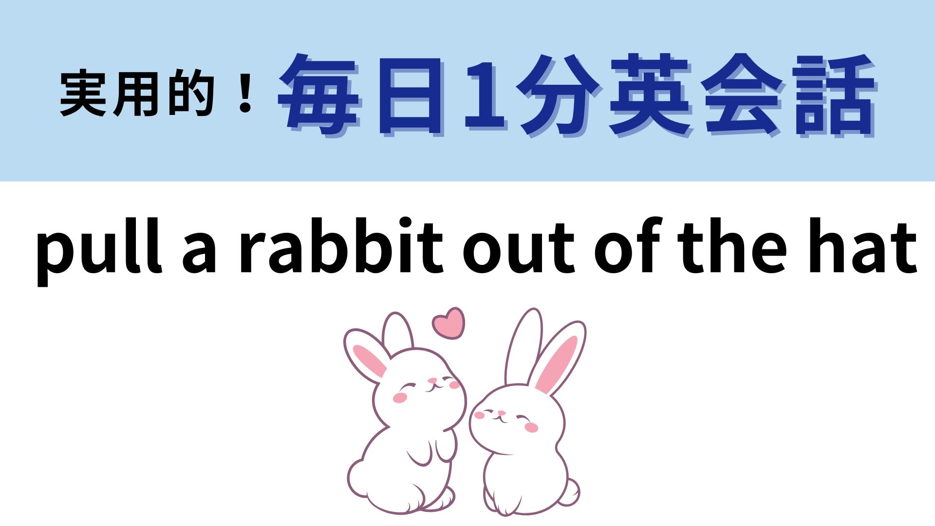 「pull a rabbit out of the hat」の意味は？ゆっくり考えてみて！【1分英会話】