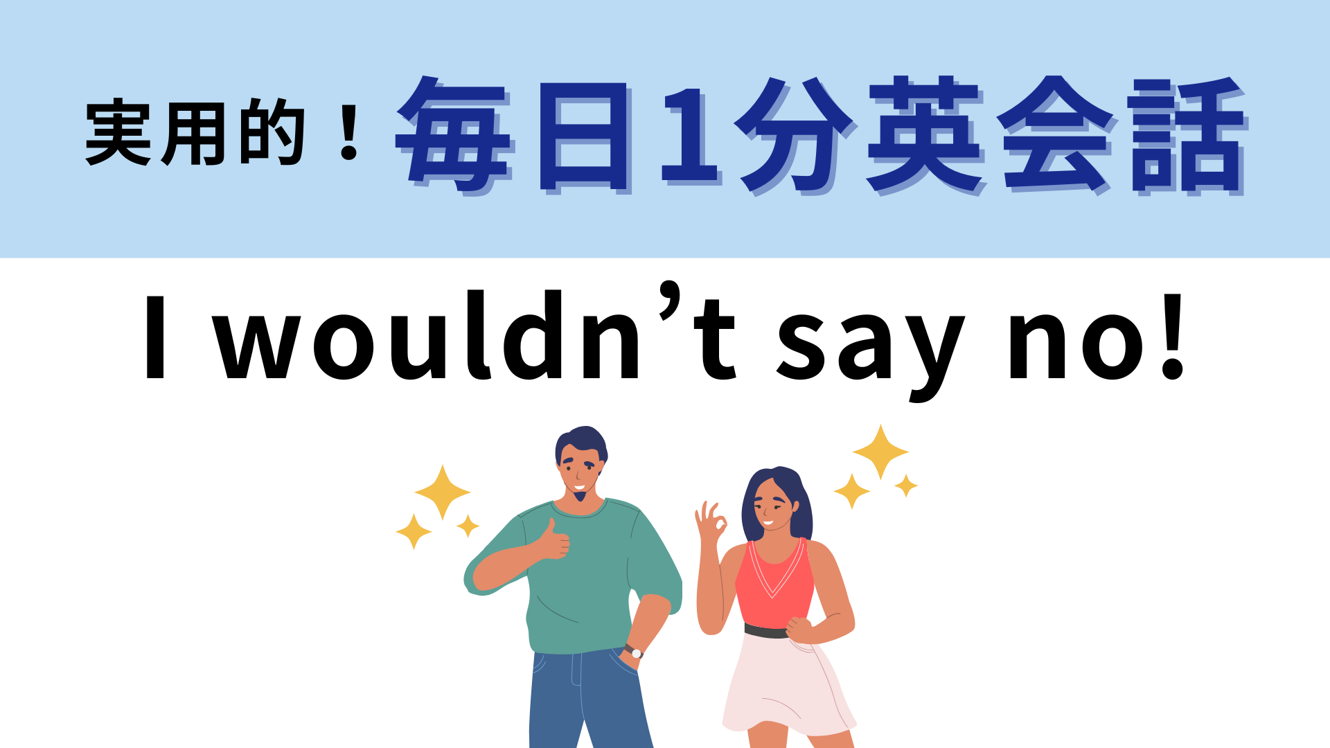 「I wouldn’t say no!」の意味は？直訳してみるとニュアンスが分かるかも！【1分英会話】