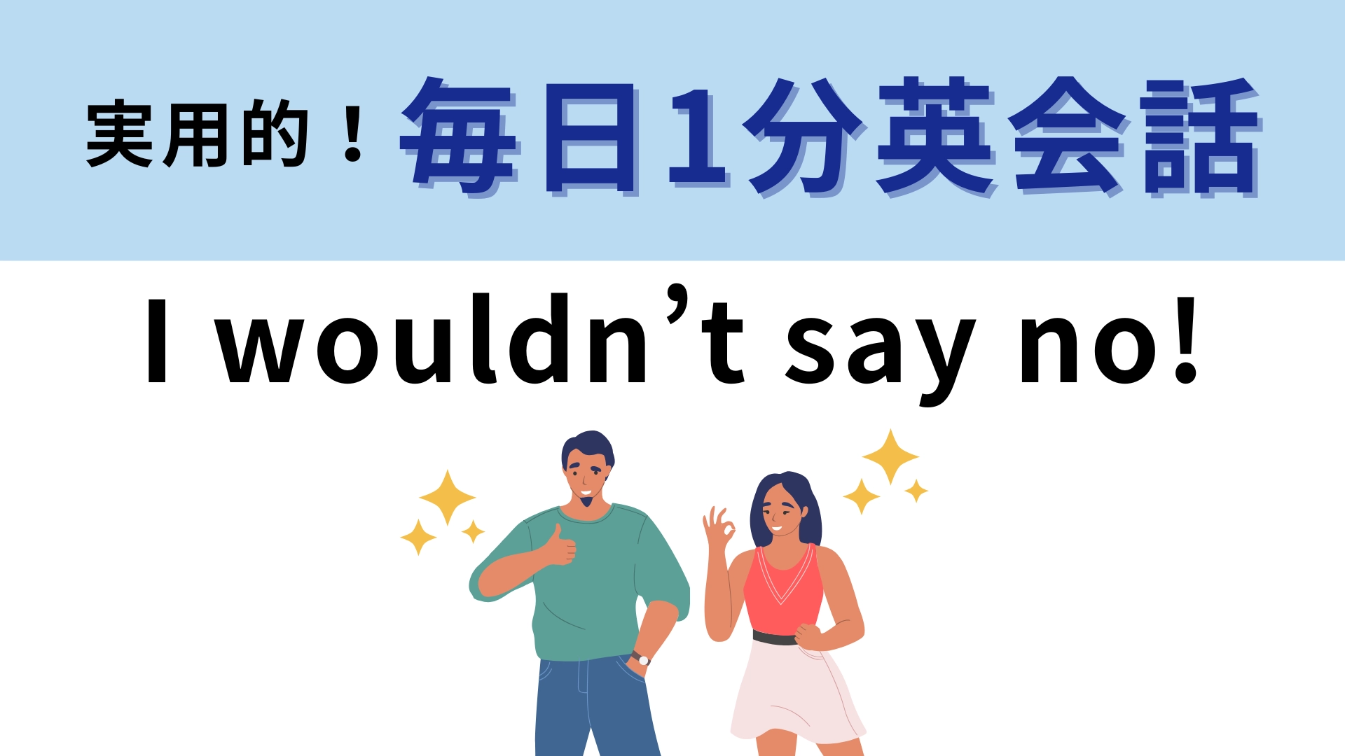 「I wouldn’t say no!」の意味は?直訳してみるとニュアンスが分かるかも!【1分英会話】