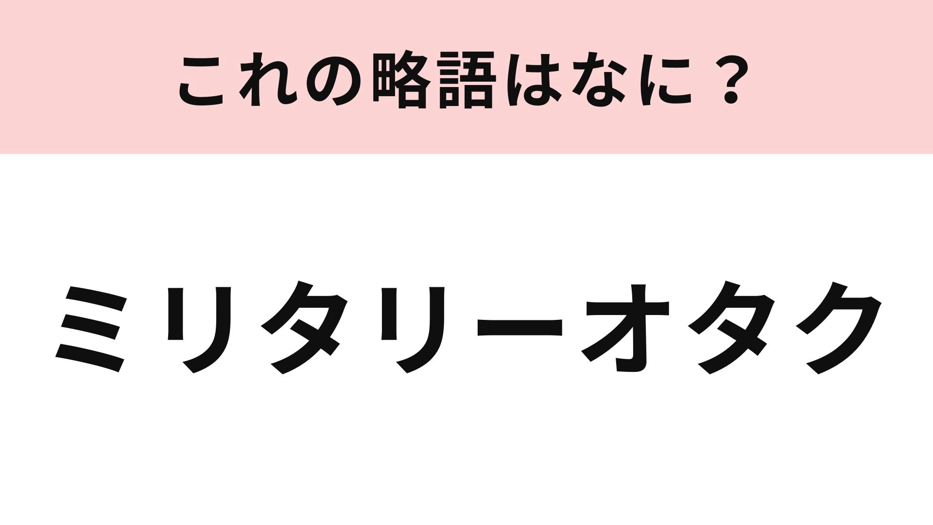 【略語クイズ】「ミリタリーオタク」の略語は？即答できるかな...！