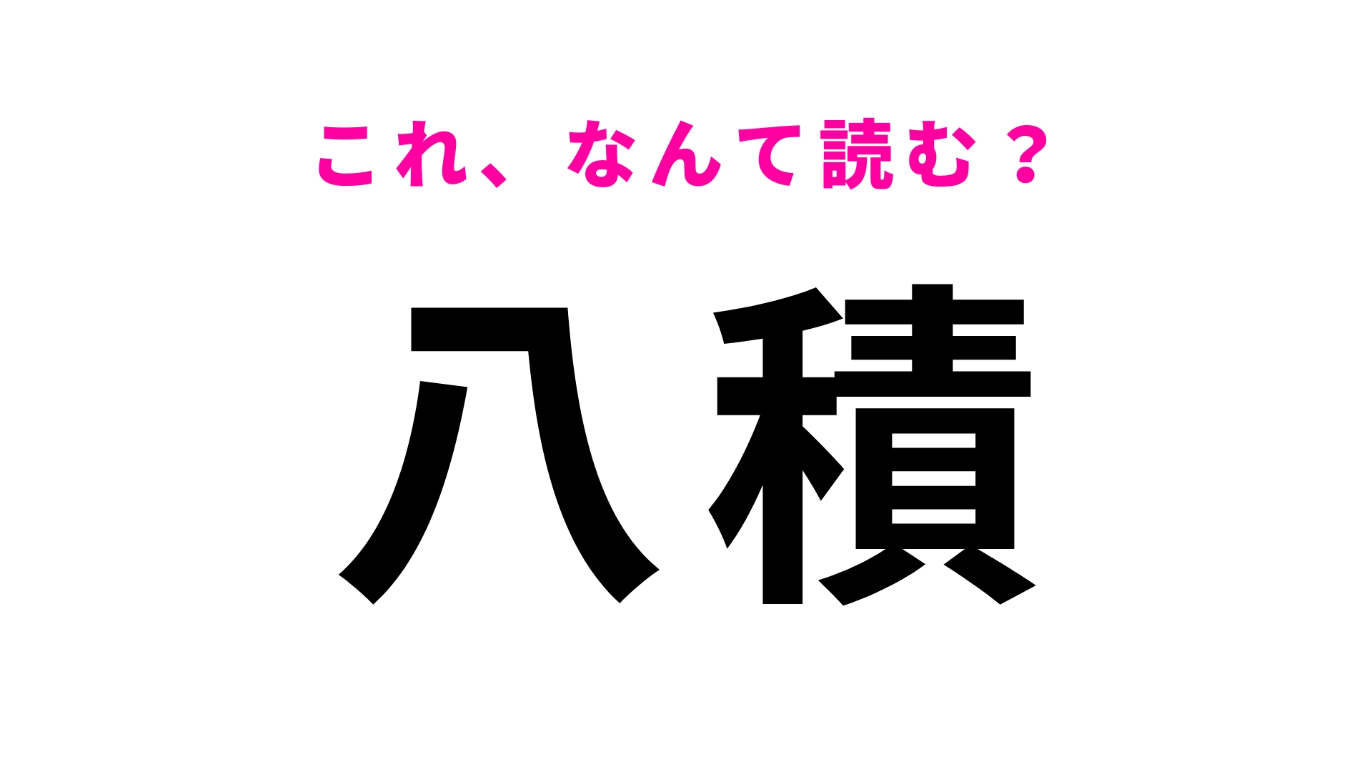 「八積」はなんて読む？間違えたら恥ずかしいかも…