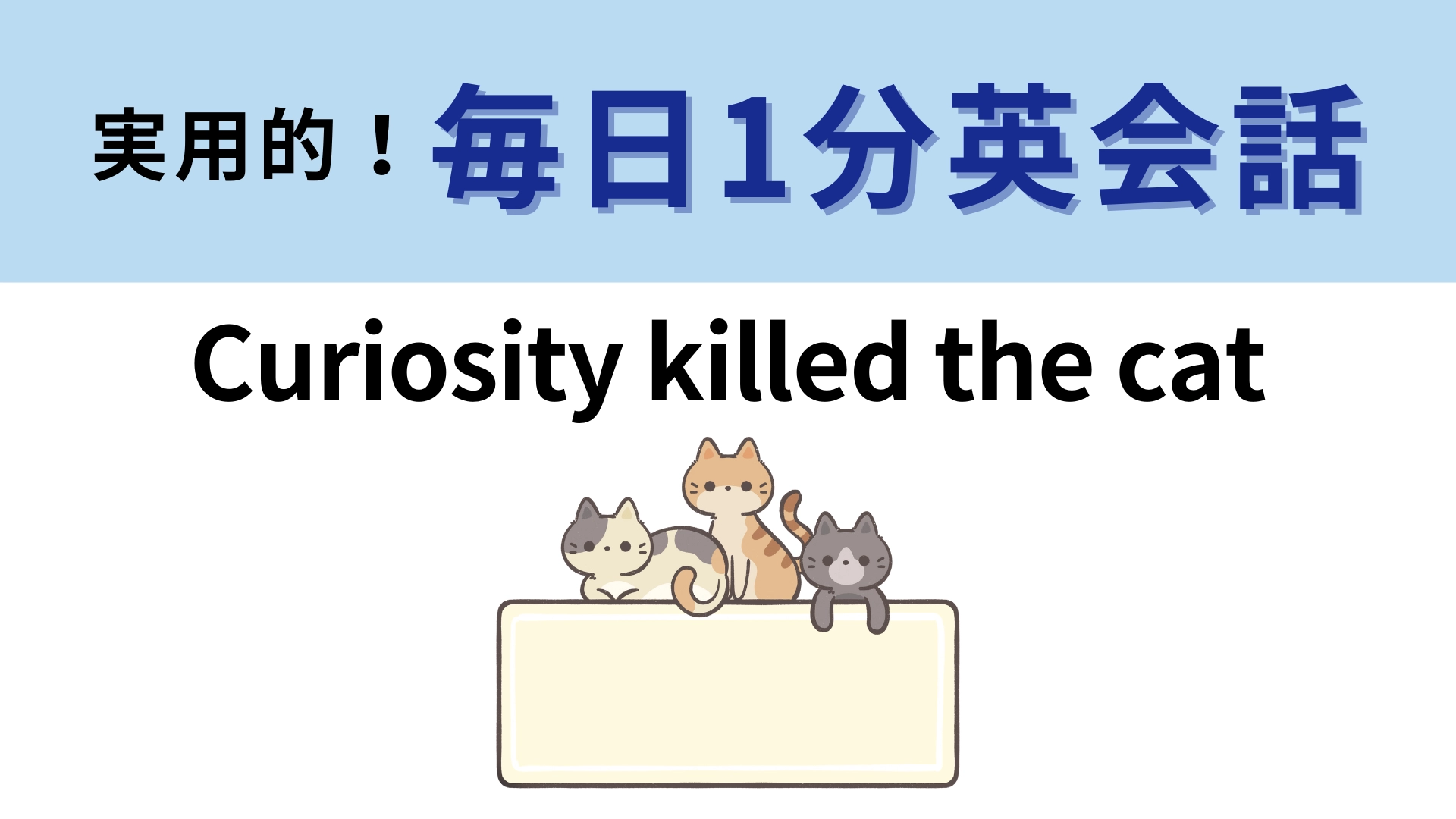 「Curiosity killed the cat」の意味は?直訳はしないで...!【1分英会話】