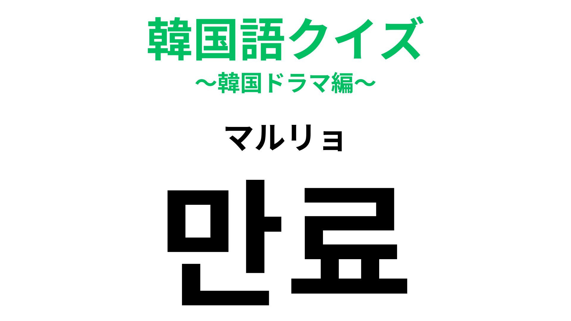 「만료（マルリョ）」の意味は？発音が日本語に近いのでわかりやすいかも！